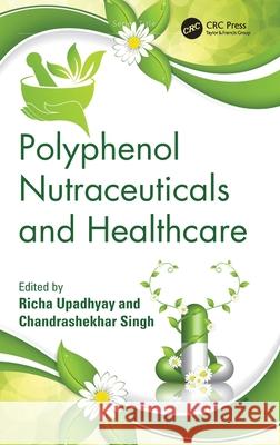 Polyphenol Nutraceuticals and Healthcare Richa Upadhyay Chandrashekhar Singh 9781032961989