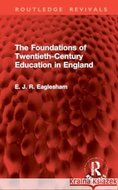 The Foundations of Twentieth-Century Education in England E. J. R. Eaglesham 9781032962153 Taylor & Francis Ltd