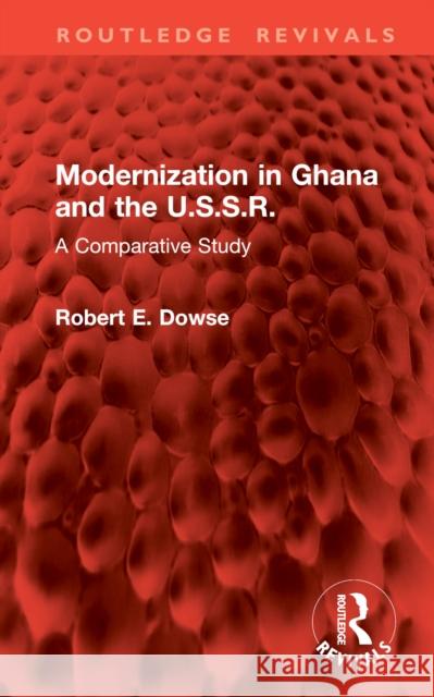Modernization in Ghana and the U.S.S.R.: A Comparative Study Robert E. Dowse 9781032962320 Taylor & Francis Ltd
