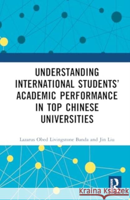 Understanding International Students' Academic Performance in Top Chinese Universities Lazarus Obed Livingstone Banda Jin Liu 9781032962627 Routledge