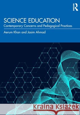 Science Education: Contemporary Concerns and Pedagogical Practices Jasim Ahmad 9781032962955