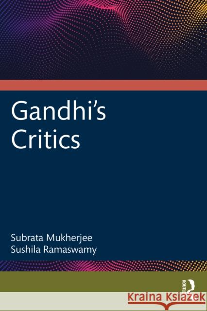 Gandhi's Critics Sushila Ramaswamy 9781032963457 Routledge