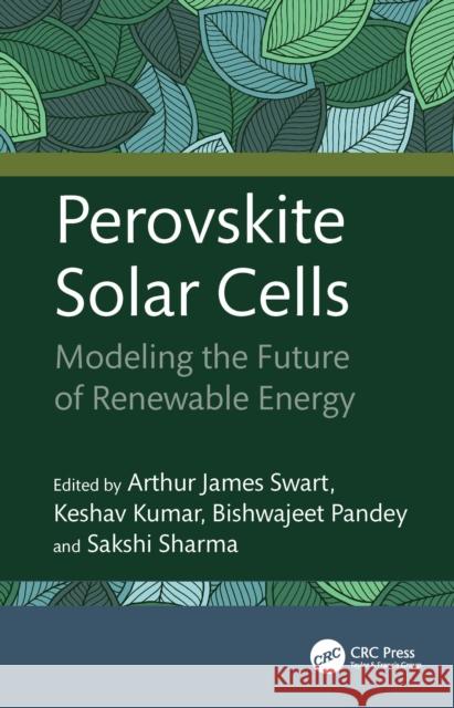 Perovskite Solar Cells: Modeling the Future of Renewable Energy Arthur James Swart Keshav Kumar Bishwajeet Pandey 9781032965031 CRC Press