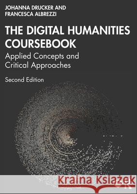 The Digital Humanities Coursebook: Applied Concepts and Critical Approaches Francesca Albrezzi 9781032965369 Routledge