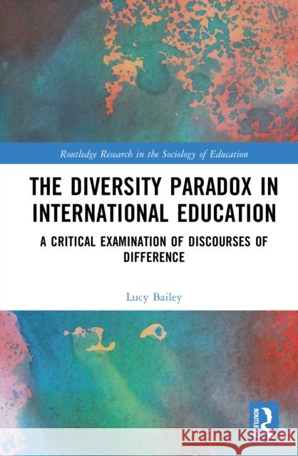 The Diversity Paradox in International Education: A Critical Examination of Discourses of Difference Lucy (University of Bahrain, Bahrain) Bailey 9781032965505