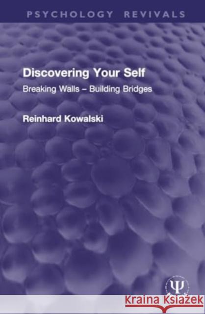 Discovering Your Self: Breaking Walls - Building Bridges Reinhard Kowalski 9781032965635 Routledge