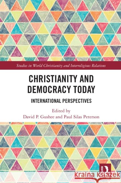 Christianity and Democracy Today: International Perspectives David P. Gushee Paul Silas Peterson 9781032965765 Routledge