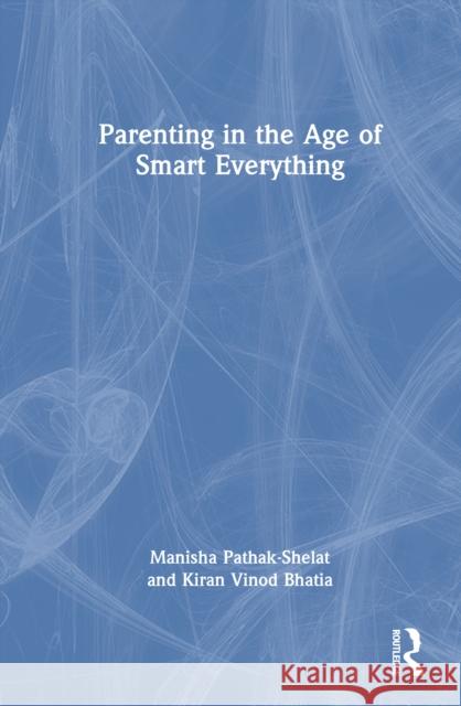 Parenting in the Age of Smart Everything Kiran Vinod Bhatia 9781032965819 Taylor & Francis Ltd