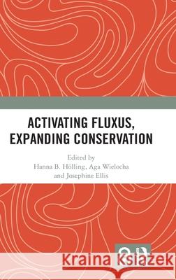 Activating Fluxus, Expanding Conservation Hanna B. H?lling Aga Wielocha Josephine Ellis 9781032965895 Routledge