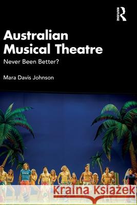 Australian Musical Theatre: Never Been Better? Mara Davis (University of Wollongong, Australia) Johnson 9781032965956 Routledge