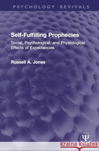 Self-Fulfilling Prophecies: Social, Psychological, and Physiological Effects of Expectancies Russell A. Jones 9781032966007 Routledge