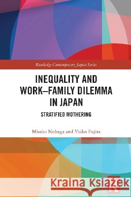 Inequality and the Work–Family Dilemma in Japan: Stratified Mothering Yuiko Fujita 9781032967745