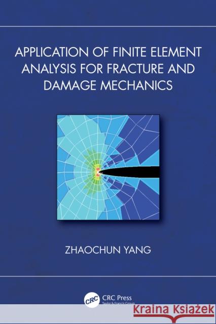 Application of Finite Element Analysis for Fracture and Damage Mechanics Zhaochun Yang 9781032967974