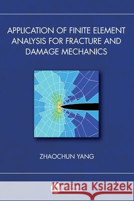 Application of Finite Element Analysis for Fracture and Damage Mechanics Zhaochun Yang 9781032967981