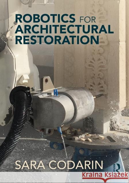 Robotics for Architectural Restoration Sara Codarin 9781032968247 Routledge