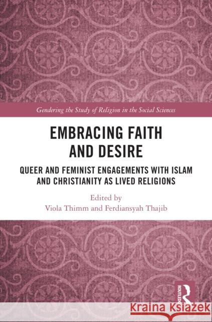 Embracing Faith and Desire: Queer and Feminist Engagements with Islam and Christianity as Lived Religions Viola Thimm Ferdiansyah Thajib 9781032968308