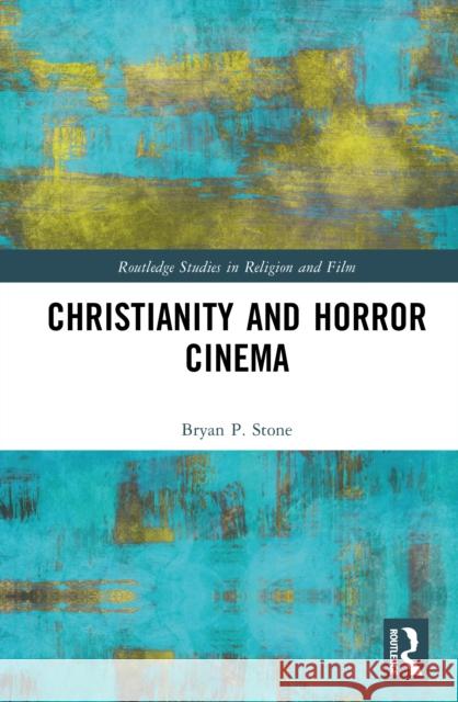 Christianity and Horror Cinema Bryan P. Stone 9781032968407 Routledge