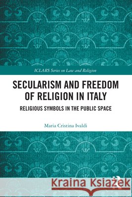 Secularism and Freedom of Religion in Italy: Religious Symbols in the Public Space Maria Cristina Ivaldi 9781032968544 Routledge