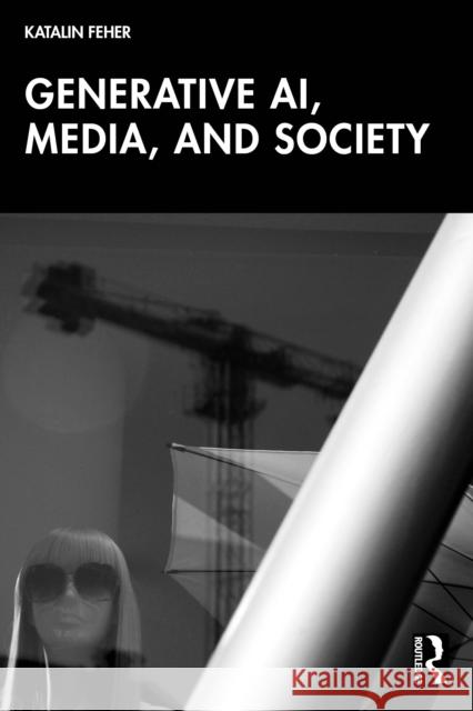 Generative Ai, Media and Society Katalin Feher 9781032968735