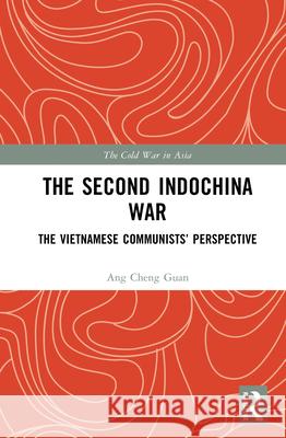 The Second Indochina War: The Vietnamese Communists’ Perspective Ang (Nanayang Technological University, Singapore) Cheng Guan 9781032968827 Routledge