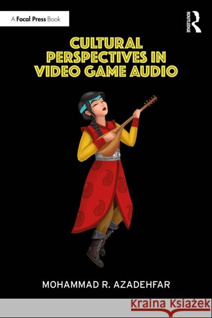 Cultural Perspectives in Video Game Audio Mohammad R. Azadehfar 9781032969459 Focal Press