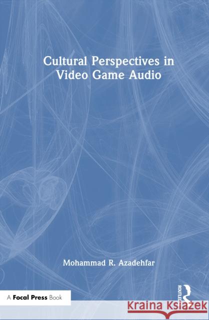 Cultural Perspectives in Video Game Audio Mohammad R. Azadehfar 9781032969466 Focal Press