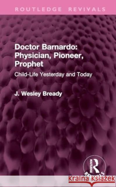 Doctor Barnardo: Physician, Pioneer, Prophet J. Wesley Bready 9781032970035