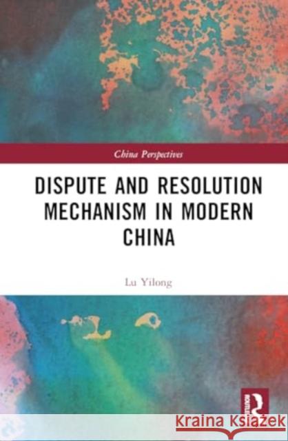 Dispute and Resolution Mechanism in Modern China Lu Yilong 9781032970097