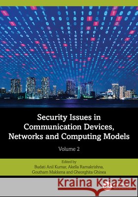 Security Issues in Communication Devices, Networks and Computing Models: Volume 2 Budati Anil Kumar Akella Ramakrishna Goutham Makkena 9781032970318 CRC Press