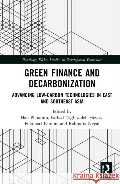 Green Finance and Decarbonization: Advancing Low-Carbon Technologies in East and Southeast Asia Phoumin Han Farhad Taghizadeh-Hesary Fukunari Kimura 9781032970868
