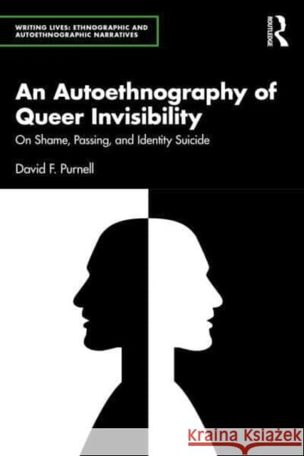 An Autoethnography of Queer Invisibility: On Shame, Passing, and Identity Suicide David Purnell 9781032971049 Routledge