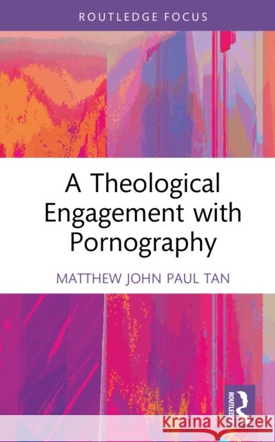 A Theological Engagement with Pornography Matthew John Paul Tan 9781032971315