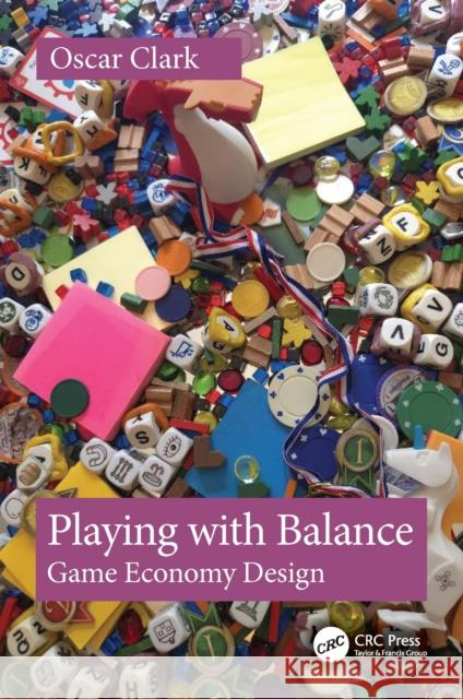 Playing with Balance: Game Economy Design Oscar Clark 9781032971599 CRC Press