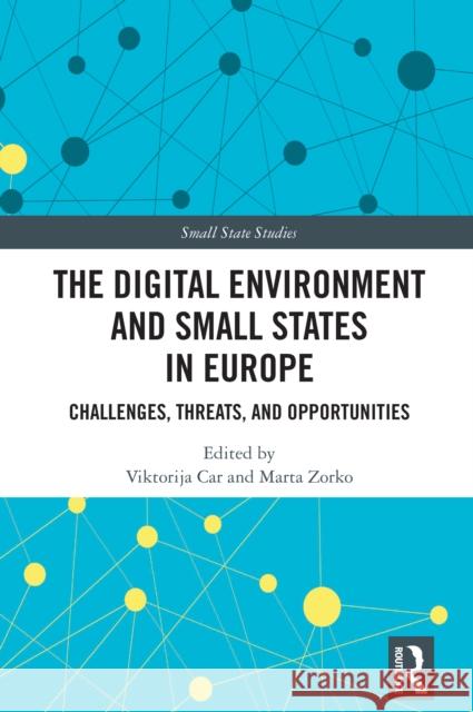 The Digital Environment and Small States in Europe: Challenges, Threats, and Opportunities Viktorija Car Marta Zorko 9781032972343 Routledge