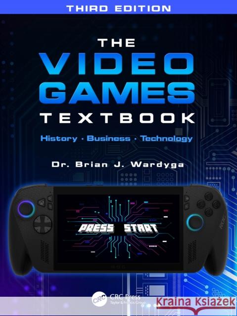 The Video Games Textbook: History • Business • Technology Brian J. Wardyga 9781032972596 CRC Press