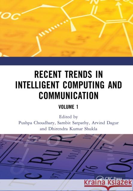 Recent Trends in Intelligent Computing and Communication: Volume 1 Pushpa Choudhary Sambit Satpathy Arvind Dagur 9781032972688