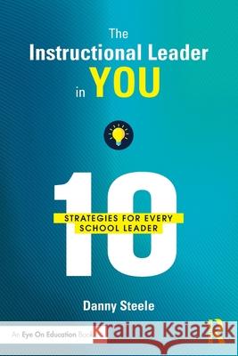 The Instructional Leader in You: 10 Strategies for Every School Leader Danny Steele 9781032973401 Routledge