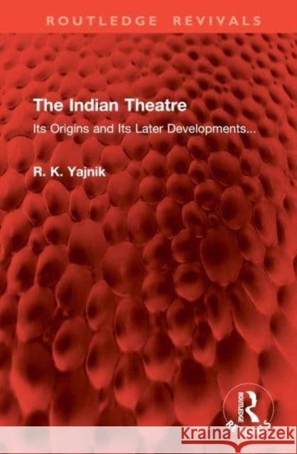 The Indian Theatre: Its Origins and Its Later Developments... R. K. Yajnik 9781032973937 Taylor & Francis Ltd