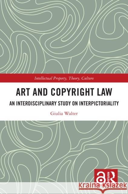 Art and Copyright Law: An Interdisciplinary Study on Interpictoriality Giulia Walter 9781032974484 Routledge