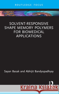 Solvent-Responsive Shape Memory Polymers for Biomedical Applications Abhijit (University of Calcutta, India) Bandyopadhyay 9781032974552 Taylor & Francis Ltd