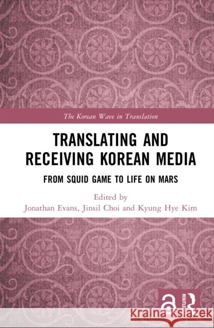 Translating and Receiving Korean Media: From Squid Game to Life on Mars Jonathan Evans Jinsil Choi Kyung Hye Kim 9781032974767 Routledge