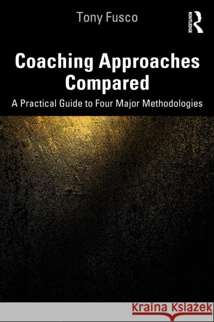 Coaching Approaches Compared: A Practical Guide to Four Major Methodologies Tony Fusco 9781032975405