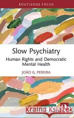 Slow Psychiatry: Human Rights and Democratic Mental Health Joao G Pereira 9781032975696