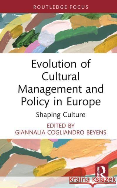 Evolution of Cultural Management and Policy in Europe: Shaping Culture Giannalia Cogliandr 9781032976006 Taylor & Francis Ltd