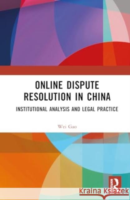 Online Dispute Resolution in China: Institutional Analysis and Legal Practice Wei Gao 9781032976235 Routledge