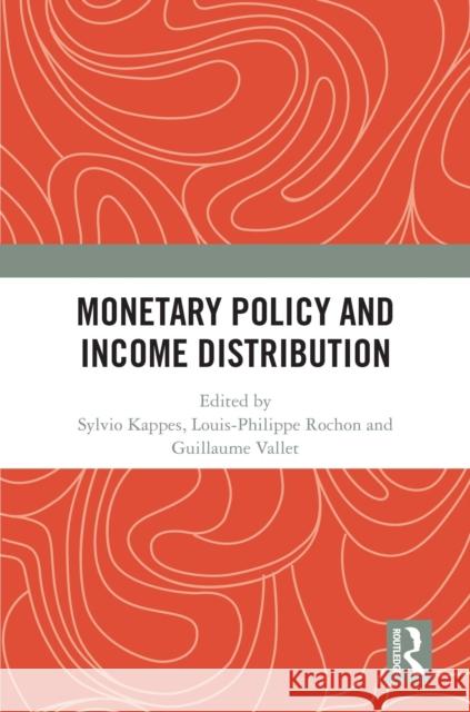 Monetary Policy and Income Distribution Sylvio Kappes Louis-Philippe Rochon Guillaume Vallet 9781032976419