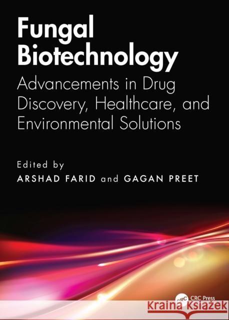 Fungal Biotechnology: Advancements in Drug Discovery, Healthcare, and Environmental Solutions Arshad Farid Gagan Preet 9781032976839