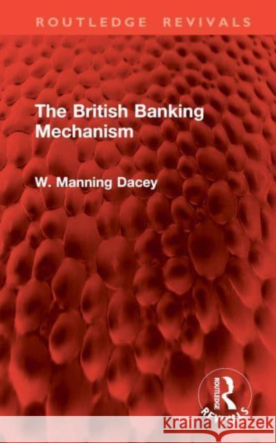 The British Banking Mechanism W. Manning Dacey 9781032977409 Taylor & Francis Ltd