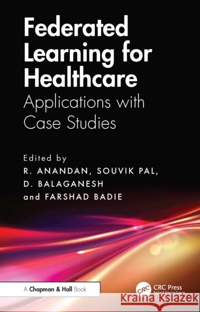 Federated Learning for Healthcare: Applications with Case Studies R. Anandan Souvik Pal D. Balaganesh 9781032978109 CRC Press