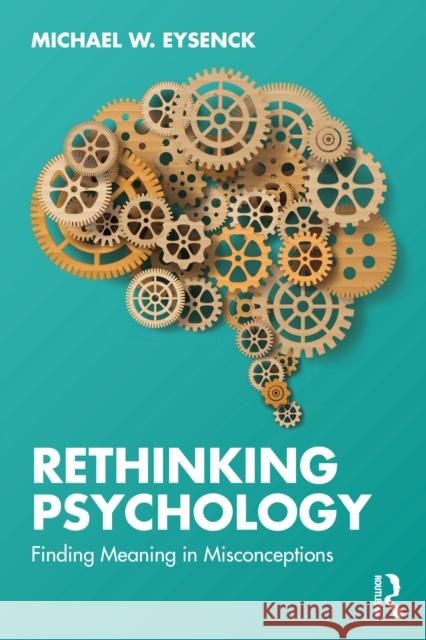 Rethinking Psychology: Finding Meaning in Misconceptions Michael W. (Emeritus Professor of Psychology in the psychology department at Royal Holloway University of London, UK) Ey 9781032978185 Routledge
